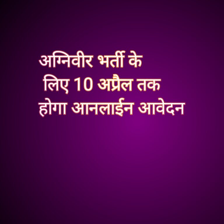 अग्निवीर भर्ती के लिए 10 अप्रैल तक होगा ऑनलाइन आवेदन  जनरल ड्यूटी, तकनीकी, धर्मगुरु, क्लर्क, ट्रेडमेन, नर्सिंग श्रेणी में होगा भर्ती